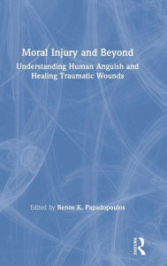 Free books online pdf download Moral Injury and Beyond: Understanding Human Anguish and Healing Traumatic Wounds / Edition 1 by Renos K. Papadopoulos  9781138714540