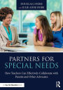 Partners for Special Needs: How Teachers Can Effectively Collaborate with Parents and Other Advocates