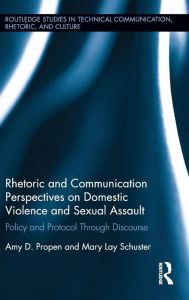 Title: Rhetoric and Communication Perspectives on Domestic Violence and Sexual Assault: Policy and Protocol Through Discourse / Edition 1, Author: Amy D. Propen