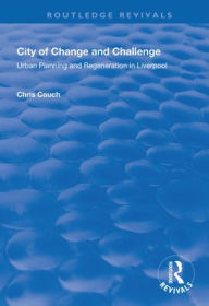 Title: City of Change and Challenge: Urban Planning and Regeneration in Liverpool, Author: Chris Couch