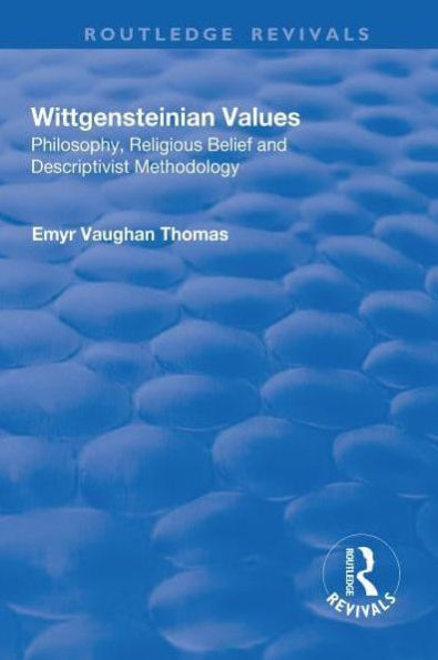 Wittgensteinian Values: Philosophy, Religious Belief and Descriptivist Methodology: Philosophy, Religious Belief and Descriptivist Methodology
