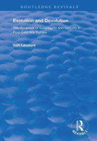 Title: Evolution and Devolution: The Dynamics of Sovereignty and Security in Post-Cold War Europe, Author: Tom Lansford