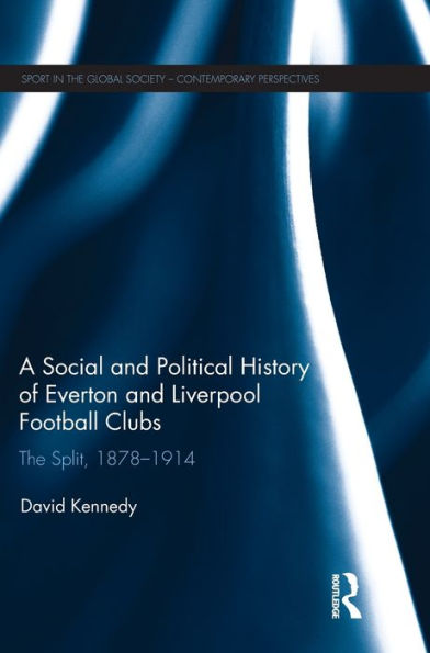 A Social and Political History of Everton and Liverpool Football Clubs: The Split, 1878-1914