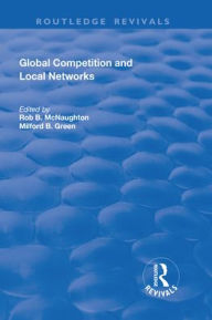 Title: Global Competition and Local Networks / Edition 1, Author: Rod B. McNaughton