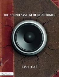 Title: The Sound System Design Primer / Edition 1, Author: Josh Loar