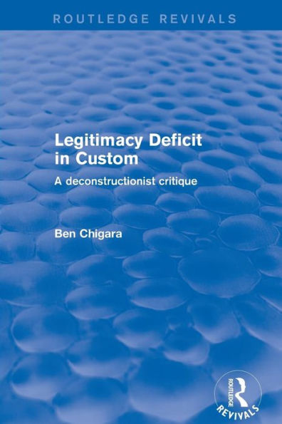Revival: Legitimacy Deficit in Custom: Towards a Deconstructionist Theory (2001): Towards a Deconstructionist Theory / Edition 1
