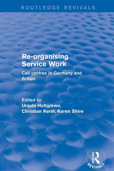 Re-organising Service Work: Call Centres in Germany and Britain / Edition 1