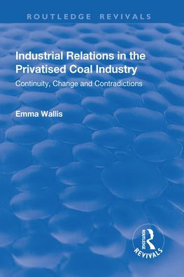 Industrial Relations the Privatised Coal Industry: Continuity, Change and Contradictions