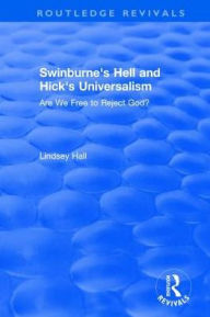 Title: Swinburne's Hell and Hick's Universalism: Are We Free to Reject God?, Author: Lindsey Hall