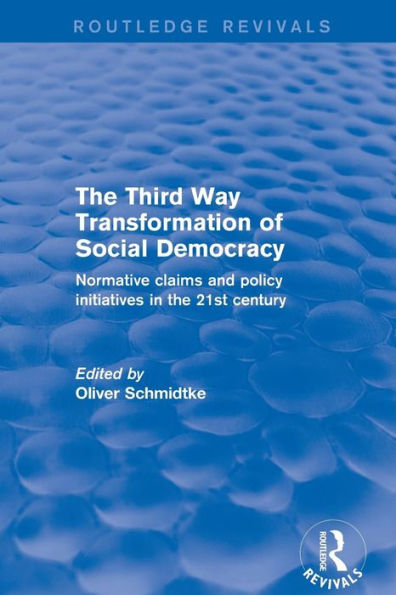 Revival: The Third Way Transformation of Social Democracy (2002): Normative Claims and Policy Initiatives in the 21st Century / Edition 1