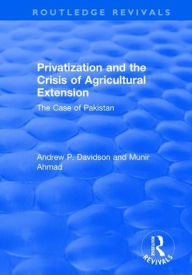 Title: Privatization and the Crisis of Agricultural Extension: The Case of Pakistan: The Case of Pakistan, Author: Ahmed Munir