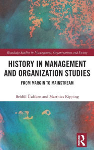 Title: History in Management and Organization Studies: From Margin to Mainstream / Edition 1, Author: Behlül Üsdiken