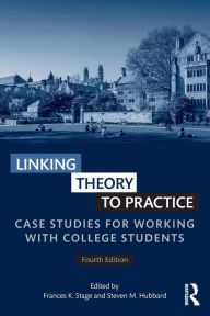 Title: Linking Theory to Practice: Case Studies for Working with College Students / Edition 4, Author: Frances K. Stage