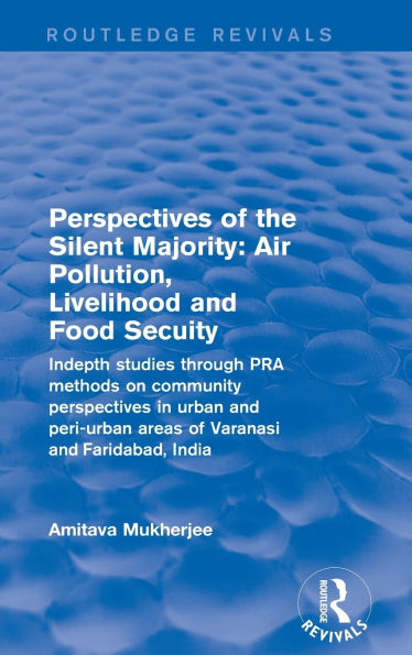 Perspectives of the Silent Majority: Air Pollution, Livelihood and Food Secuity - Indepth Studies Through PRA Methods on Community Urban Peri-urban Areas Varanasi Faridabad, India