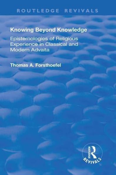 Knowing Beyond Knowledge: Epistemologies of Religious Experience Classical and Modern Advaita