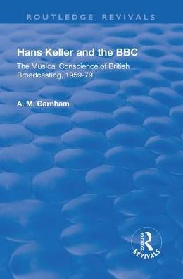 Hans Keller and The BBC: Musical Conscience of British Broadcasting 1959-1979