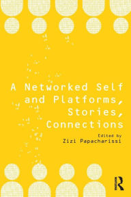 Title: A Networked Self and Platforms, Stories, Connections / Edition 1, Author: Zizi Papacharissi
