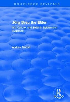 Jörg Breu the Elder: Art, Culture, and Belief Reformation Augsburg