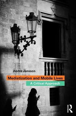 Mediatization and Mobile Lives: A Critical Approach / Edition 1