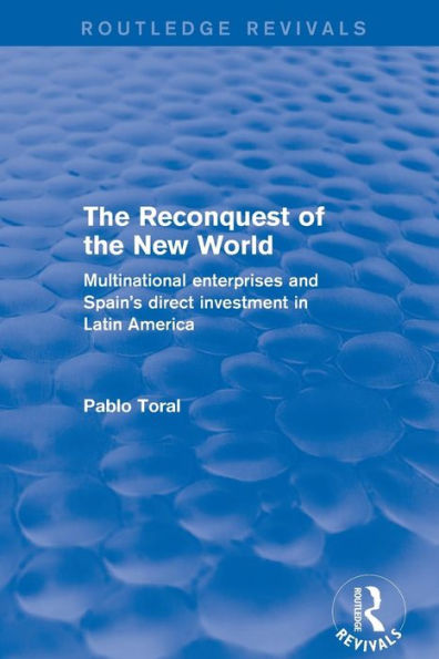 the Reconquest of New World: Multinational Enterprises and Spain's Direct Investment Latin America