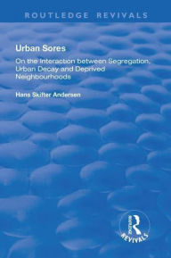 Title: Urban Sores: On the Interaction between Segregation, Urban Decay and Deprived Neighbourhoods, Author: Hans Skifter Andersen