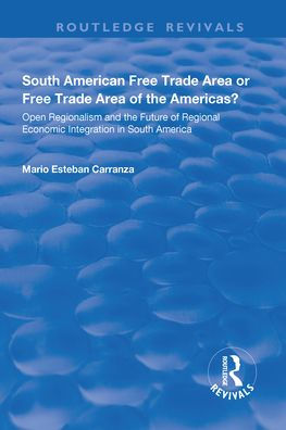 South American Free Trade Area or of the Americas?: Open Regionalism and Future Regional Economic Integration America