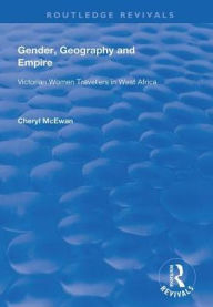 Title: Gender, Geography and Empire: Victorian Women Travellers in Africa, Author: Cheryl McEwan
