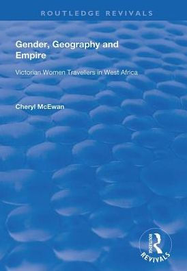 Gender, Geography and Empire: Victorian Women Travellers in Africa