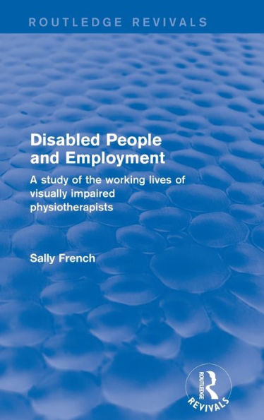 Disabled People and Employment: A Study of the Working Lives Visually Impaired Physiotherapists