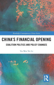 Title: China's Financial Opening: Coalition Politics and Policy Changes / Edition 1, Author: Yu Wai Vic Li