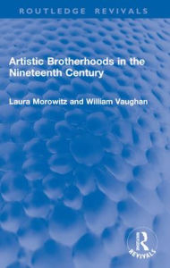 Title: Artistic Brotherhoods in the Nineteenth Century, Author: Laura Morowitz