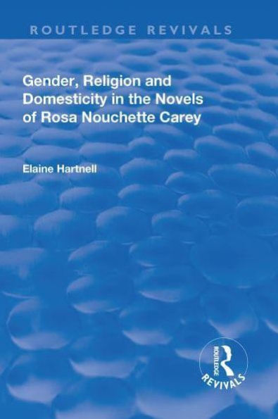 Gender, Religion and Domesticity the Novels of Rosa Nouchette Carey