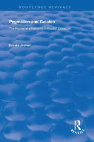 Title: Pygmalion and Galatea: The History of a Narrative in English Literature, Author: Essaka Joshua