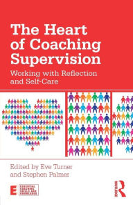 Title: The Heart of Coaching Supervision: Working with Reflection and Self-Care / Edition 1, Author: Eve Turner