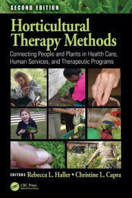 Title: Horticultural Therapy Methods: Connecting People and Plants in Health Care, Human Services, and Therapeutic Programs, Second Edition, Author: Rebecca L. Haller