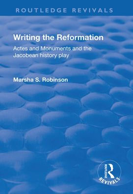 Writing the Reformation: Acts and Monuments Jacobean History Play