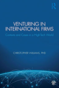 Title: Venturing in International Firms: Contexts and Cases in a High-Tech World / Edition 1, Author: Christopher Williams