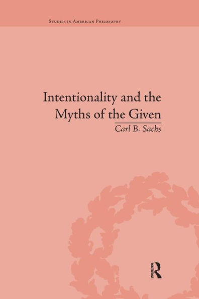 Intentionality and the Myths of the Given: Between Pragmatism and Phenomenology / Edition 1