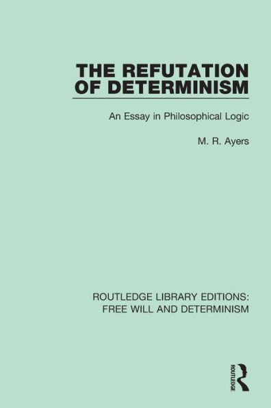The Refutation of Determinism: An Essay in Philosophical Logic / Edition 1