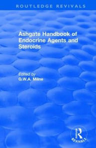 Title: Ashgate Handbook of Endocrine Agents and Steroids / Edition 1, Author: G.W.A Milne