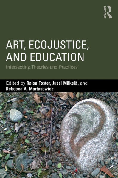 Art, EcoJustice, and Education: Intersecting Theories and Practices / Edition 1