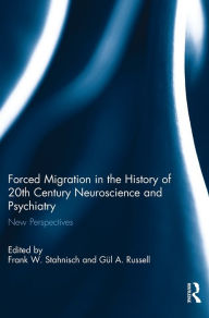 Title: Forced Migration in the History of 20th Century Neuroscience and Psychiatry: New Perspectives, Author: Frank W. Stahnisch