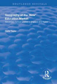 Title: Geography of the 'New' Education Market: Secondary School Choice in England and Wales / Edition 1, Author: Chris Taylor