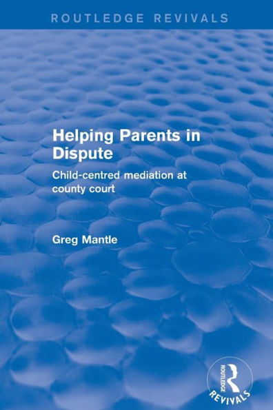 Helping Parents in Dispute: Child-Centred Mediation at County Court / Edition 1