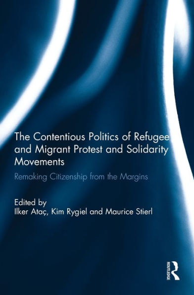 The Contentious Politics of Refugee and Migrant Protest and Solidarity Movements: Remaking Citizenship from the Margins