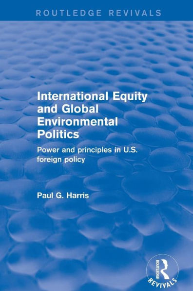 International Equity and Global Environmental Politics: Power and Principles in US Foreign Policy / Edition 1