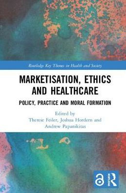 Marketisation, Ethics and Healthcare: Policy, Practice and Moral Formation / Edition 1