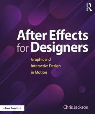 Title: After Effects for Designers: Graphic and Interactive Design in Motion / Edition 1, Author: Chris Jackson