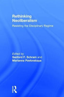 Rethinking Neoliberalism: Resisting the Disciplinary Regime