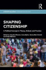 Shaping Citizenship: A Political Concept in Theory, Debate and Practice / Edition 1